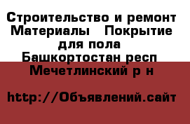 Строительство и ремонт Материалы - Покрытие для пола. Башкортостан респ.,Мечетлинский р-н